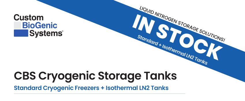 Banner for Custom BioGenic Systems showing availability of CBS Cryogenic Storage Tanks, including standard and isothermal freezers for advanced cryogenic storage. Text reads “IN STOCK” for liquid nitrogen storage solutions.